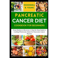 Pancreatic Cancer Diet Cookbook for Beginners: From Kitchen to Recovery: A Step-by-Step Guide to Crafting Wholesome Meals for Pancreatic Cancer Warrio