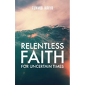 Relentless Faith for Uncertain Times