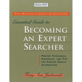 Medical Library Association Essential Guide to Becoming an Expert Searcher Xpert Searcher: Proven Techniques, Strategies, and Tips for Finding Health