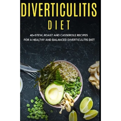 Diverticulitis Diet: 40+Stew, Roast and Casserole recipes for a healthy and balanced Diverticulitis diet