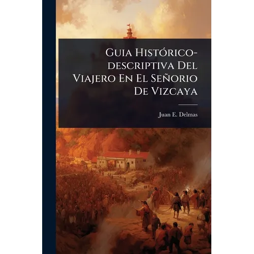 Guia HistÃ3rico-descriptiva Del Viajero En El Señorio De Vizcaya
