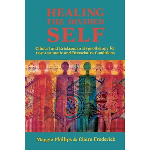 Healing the Divided Self: Clinical and Ericksonian Hypnotherapy for Dissociative Conditions