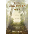 This Homeward Ache: How Our Yearning for the Life to Come Spurs on Our Life Today