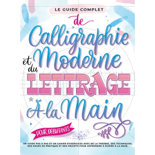 Le Guide Complet de Calligraphie Moderne et du Lettrage à la Main pour Débutants: Un guide et cahier d'exercices étape par étape avec des pages de thé