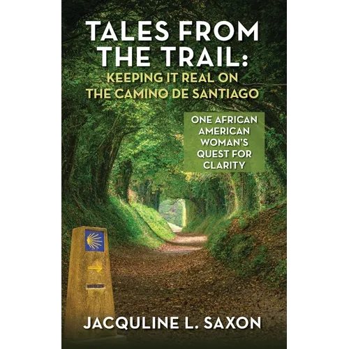 Tales from the Trail - Keeping it Real on the Camino de Santiago: One African American Woman's Quest for Clarity