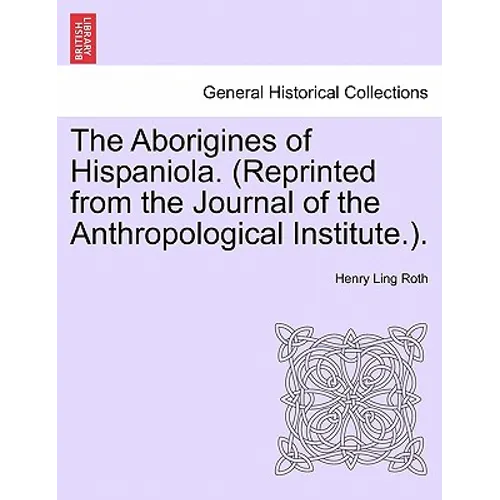 The Aborigines of Hispaniola. (Reprinted from the Journal of the Anthropological Institute.).
