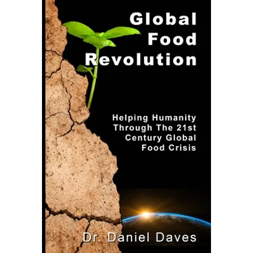 Global Food Revolution: "Helping Humanity Through The 21st Century Global Food Crisis"