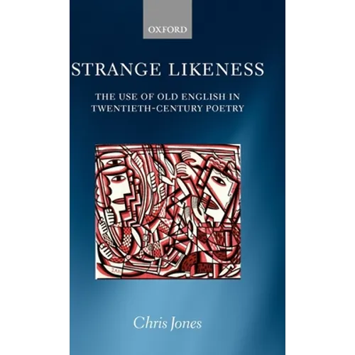 Strange Likeness: The Use of Old English in Twentieth-Century Poetry