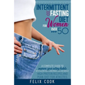 Intermittent Fasting diet for women over 50: A Complete Guide to Improve Your Eating Habits with Healthy and Clean Meals and Lose Weight. High Protein