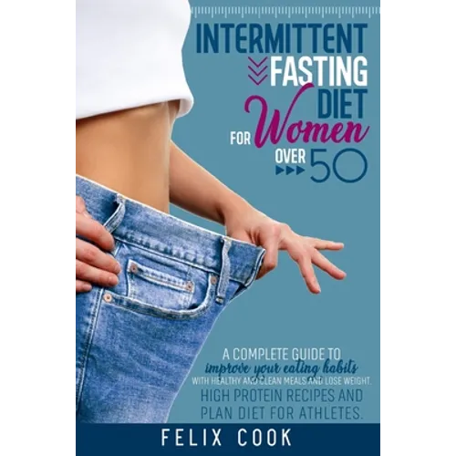 Intermittent Fasting diet for women over 50: A Complete Guide to Improve Your Eating Habits with Healthy and Clean Meals and Lose Weight. High Protein