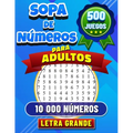 500 Sopa de Números para Adultos: Letra Grande. Rompecabezas de Búsqueda de Números para Adultos. 500 Juegos con 10 000 Números Para Buscar. Solucione