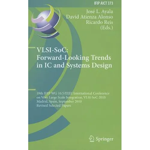 Vlsi-Soc: Forward-Looking Trends in IC and Systems Design: 18th Ifip Wg 10.5/IEEE International Conference on Very Large Scale Integration, Vlsi-Soc 2