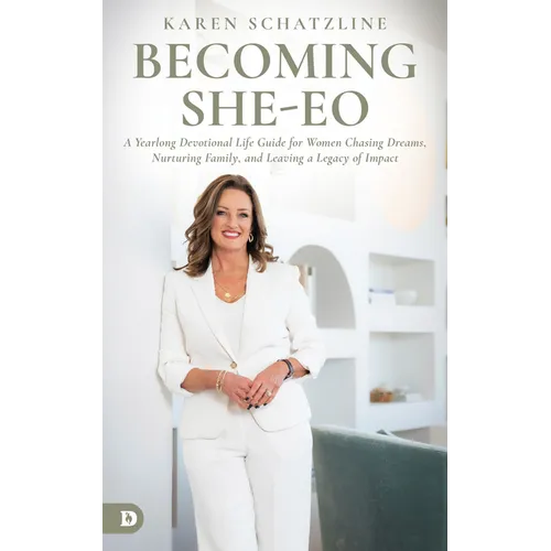 Becoming SHE-EO: A Yearlong Devotional Life Guide for Women Chasing Dreams, Nurturing Family, and Leaving a Legacy of Impact