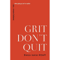 Grit Don't Quit: Developing Resilience and Faith When Giving Up Isn't an Option