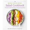 The Build Your Bowl Salad Cookbook: 75 Recipes for Healthy Salad Bowls to Support Everyday Wellness