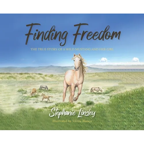 Finding Freedom: The True Story of a Wild Mustang and Her Girl