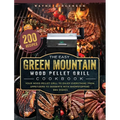 The Easy Green Mountain Wood Pellet Grill Cookbook: 200 Recipes for Your Wood Pellet Grill to Enjoy Everything from Appetizers to Desserts with Showst
