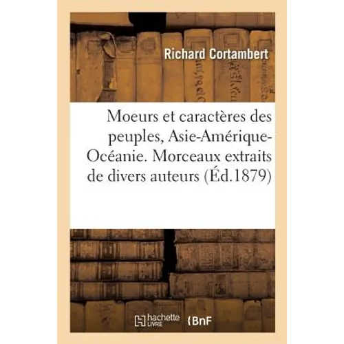 Moeurs Et Caractères Des Peuples, Asie-Amérique-Océanie. Morceaux Extraits de Divers Auteurs