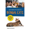 The Complete Guide to Bengal Cats: Training, Nutrition, Health Care, Mental Stimulation, Socialization, Grooming, and Loving Your New Bengal Cat