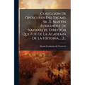 Colección De Opúsculos Del Excmo. Sr. D. Martín Fernández De Navarrete, Director Que Fué De La Academia De La Historia..., 2...