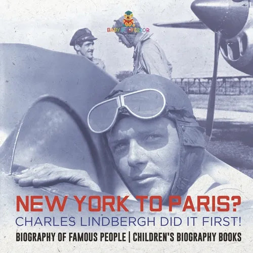 New York to Paris? Charles Lindbergh Did It First! Biography of Famous People Children's Biography Books