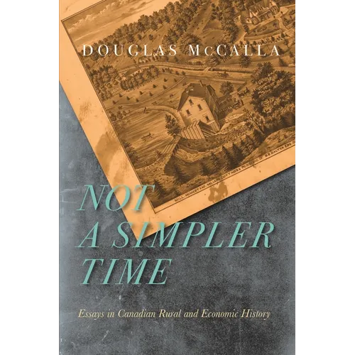 Not a Simpler Time: Essays in Canadian Rural and Economic History