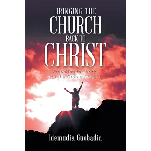 Bringing the Church Back to Christ: Preparing the Bride for the Groom's Return