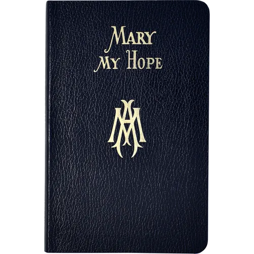 Mary My Hope: A Manual of Devotion to God's Mother and Ours