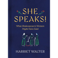 She Speaks!: What Shakespeare's Women Might Have Said
