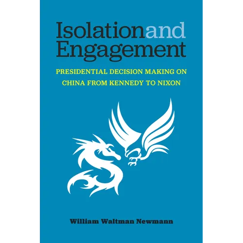 Isolation and Engagement: Presidential Decision Making on China from Kennedy to Nixon
