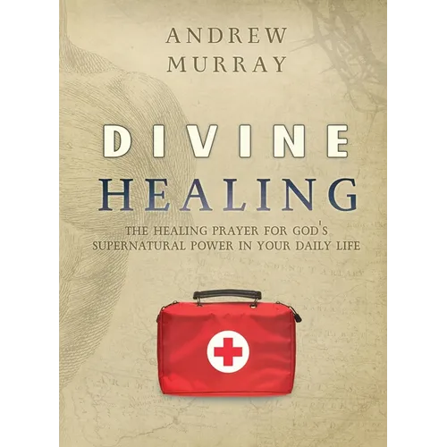Divine Healing: The healing prayer for God's supernatural power in your daily life