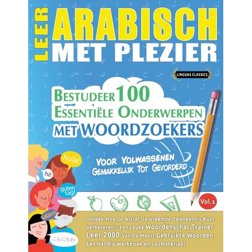 Leer Arabisch Met Plezier - Voor Volwassenen: Gemakkelijk Tot Gevorderd - Bestudeer 100 Essentiële Onderwerpen Met Woordzoekers - Vol.1