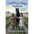 Caddy and Ann Find Freedom: Two Inspiring Girls, One Civil War, A Friendship Forever