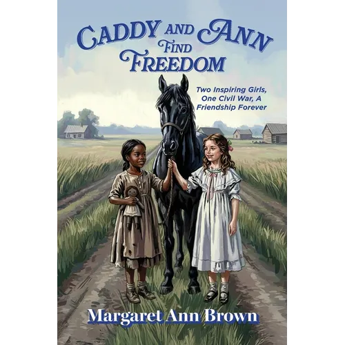 Caddy and Ann Find Freedom: Two Inspiring Girls, One Civil War, A Friendship Forever