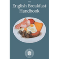 English Breakfast Handbook: A Guide To The Traditional Full English Breakfast