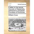 A Letter on the Secret Tribunals of Westphalia, Addressed to Elizabeth, Countess of Pembroke.