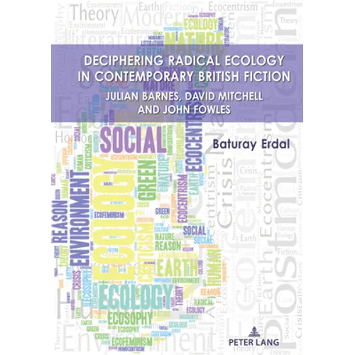 Deciphering Radical Ecology in Contemporary British Fiction: Julian Barnes, David Mitchell and John Fowles