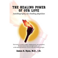The Healing Power of Our Love: Autobiography of a healing physician