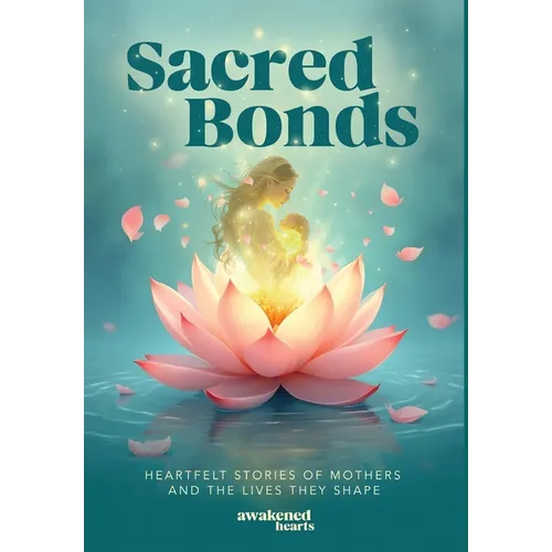 Sacred Bonds: Heartfelt Stories of Mothers and the Lives They Shape