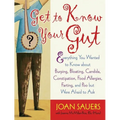 Get to Know Your Gut: Everything You Wanted to Know about Burping, Bloating, Candida, Constipation, Food Allergies, Farting, and Poo