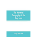 The historical geography of the Holy land: especially in relation to the history of Israel and of the early church