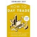 How to Day Trade From Home: The Beginners Guide to Trading Psychology and Proven Strategies for Success