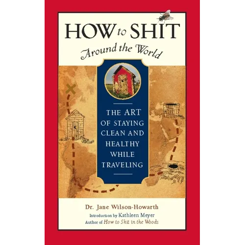 How to Shit Around the World: The Art of Staying Clean and Healthy While Traveling