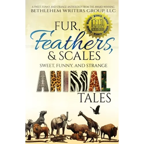Fur, Feathers, and Scales: Sweet, Funny, and Strange Animal Tales