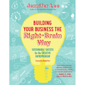 Building Your Business the Right-Brain Way: Sustainable Success for the Creative Entrepreneur