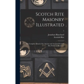 Scotch Rite Masonry Illustrated: the Complete Ritual of the Ancient and Accepted Scottish Rite Profusely Illustrated; 1