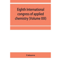 Eighth International congress of applied chemistry, Washington and New York, September 4 to 13, 1912 Section Via Starch, Cellulose and Paper (Volume X
