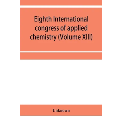 Eighth International congress of applied chemistry, Washington and New York, September 4 to 13, 1912 Section Via Starch, Cellulose and Paper (Volume X