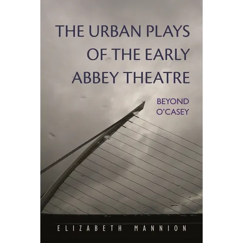 The Urban Plays of the Early Abbey Theatre: Beyond O'Casey