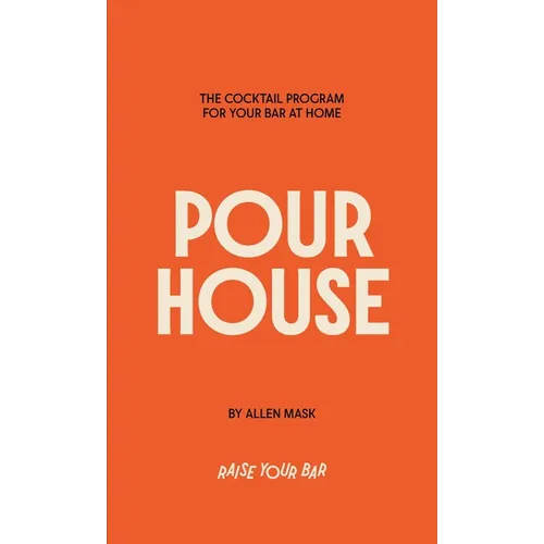 Pour House: The Cocktail Program for Your Bar at Home